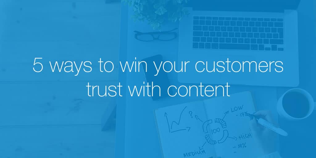 5 ways to win your customers trust with content