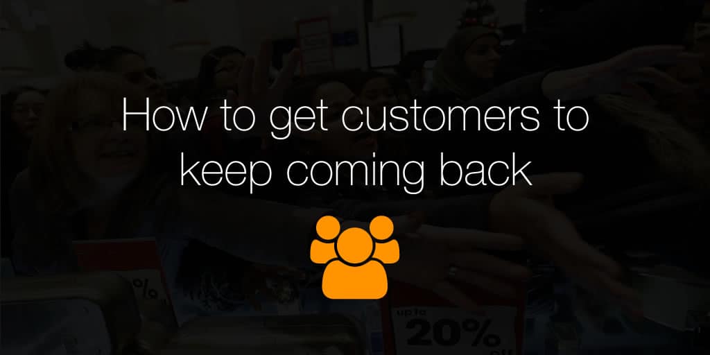 How to get customers to keep coming back