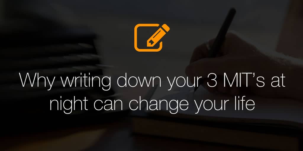 Why writing down your 3 MIT’s at night can change your life