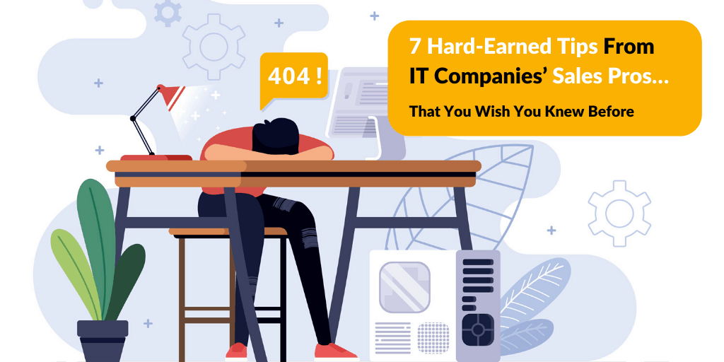 7 Hard-Earned Tips From IT Companies’ Sales Pros…That You Wish You Knew Before