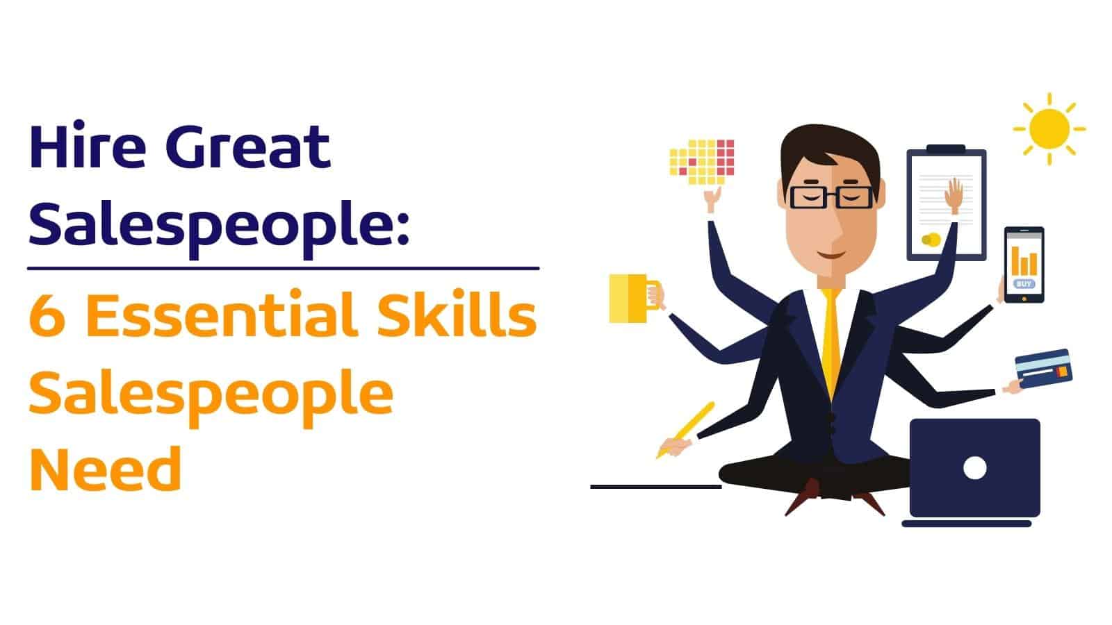 Hire Great Salespeople: 6 Skills Every Salesperson Needs