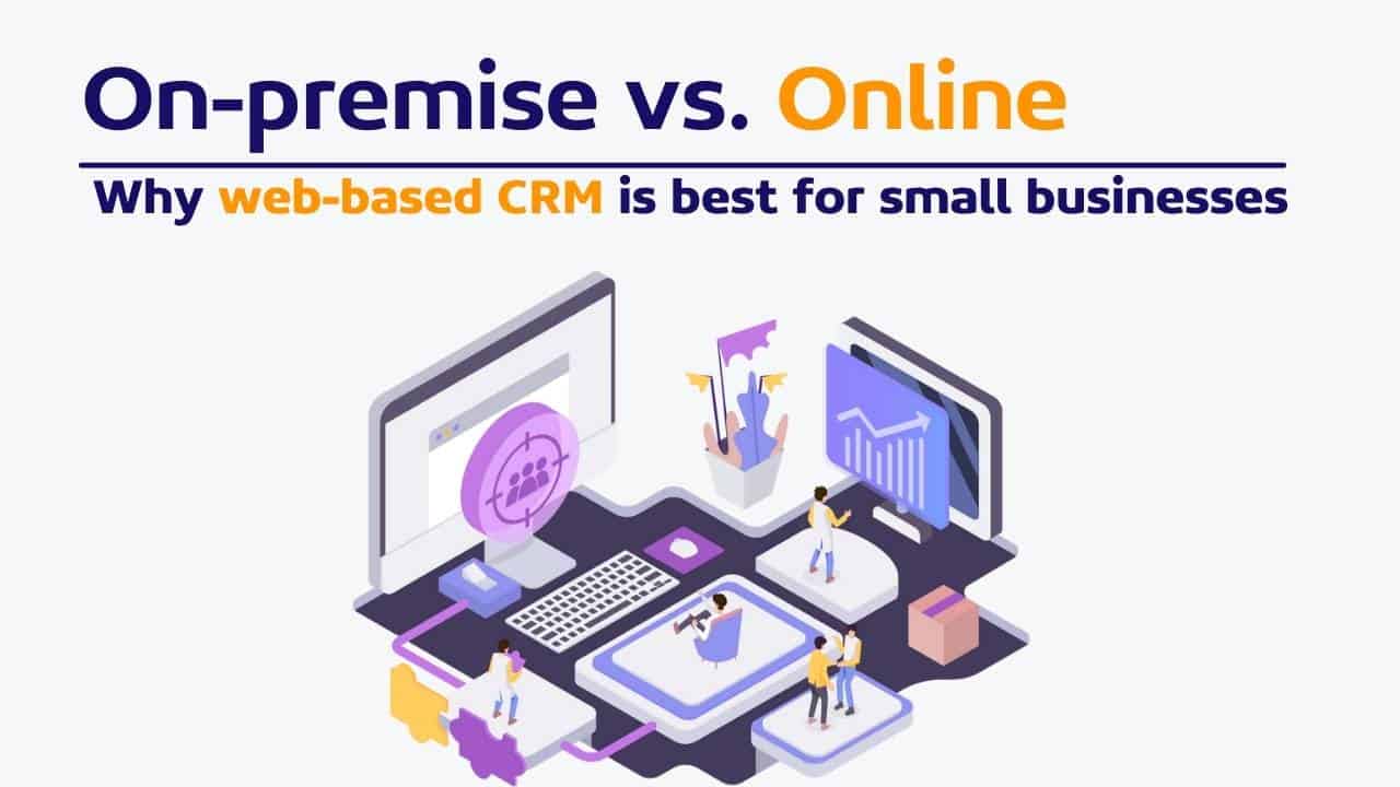 Online vs. On-premise: Why web-based CRM is best for small businesses