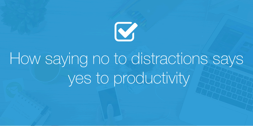 How saying no to distractions says yes to productivity