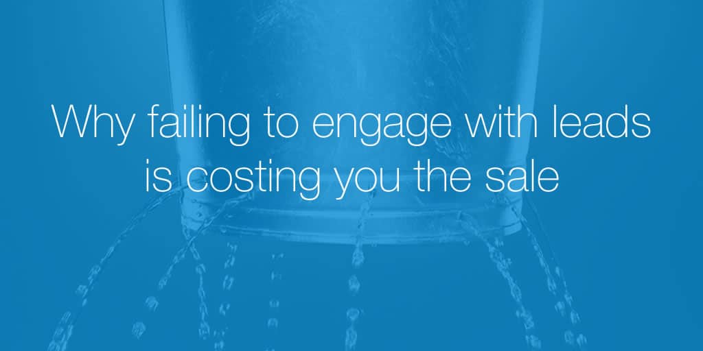 Why failing to engage with leads is costing you the sale