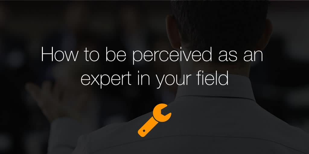 How to be perceived as an expert in your field
