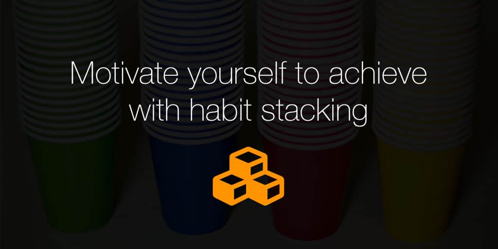 Motivate yourself to achieve with habit stacking