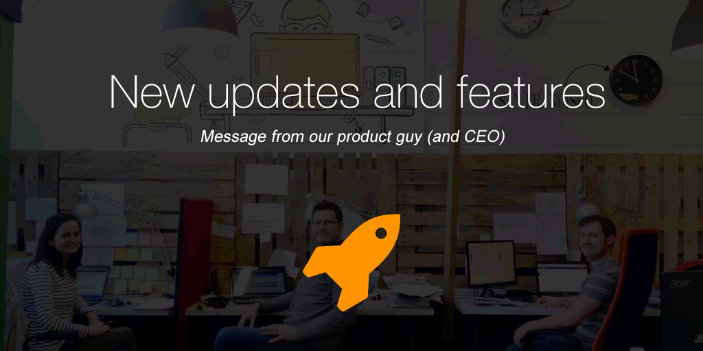 New updates and features roll out: Message from our product guy (and CEO)