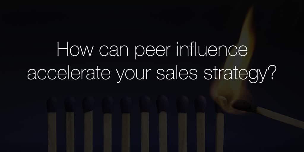 How can peer influence accelerate your sales strategy?