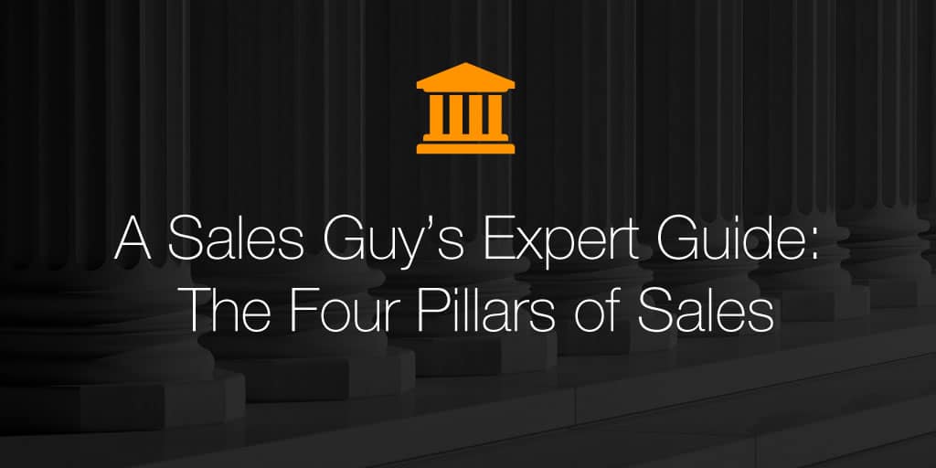 A Sales Guy’s Expert Guide: The Four Pillars of Sales