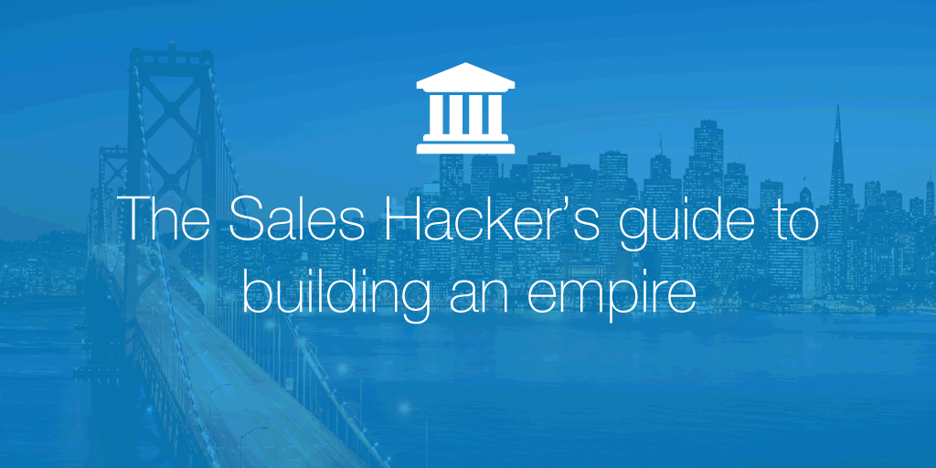 The Sales Hackers guide to building a sales empire