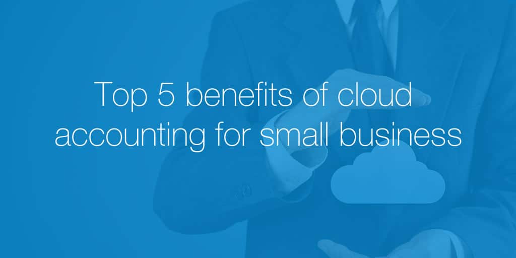 Top 5 benefits of cloud accounting for small business